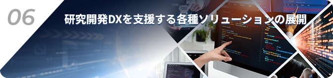 06.研究開発DXを支援する各種ソリューションの展開